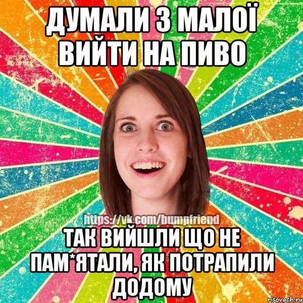 думали з малої вийти на пиво так вийшли що не пам*ятали, як потрапили додому
