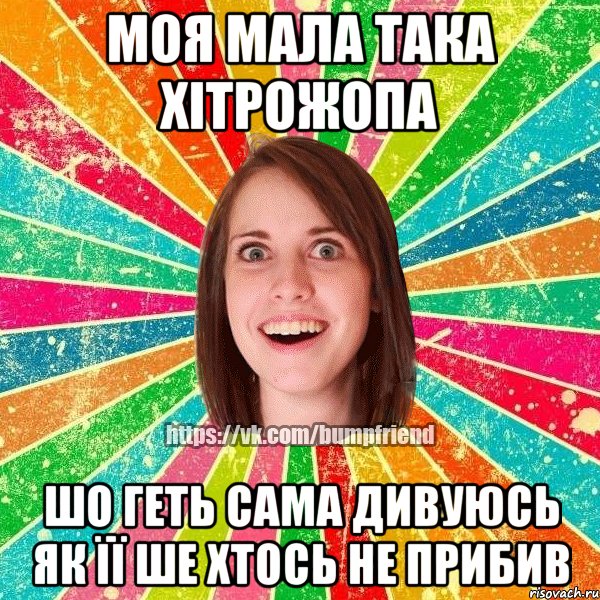 моя мала така хітрожопа шо геть сама дивуюсь як її ше хтось не прибив, Мем Йобнута Подруга ЙоП