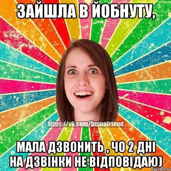 зайшла в Йобнуту, мала дзвонить , чо 2 дні на дзвінки не відповідаю), Мем Йобнута Подруга ЙоП