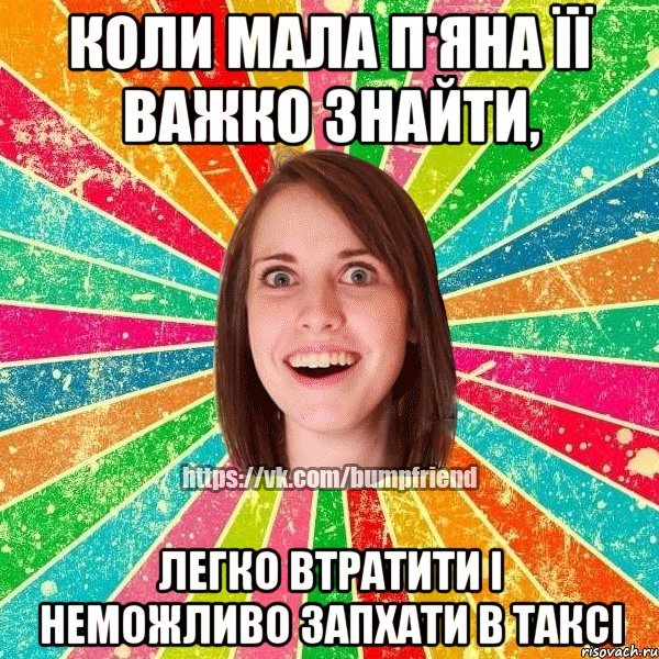 коли мала п'яна її важко знайти, легко втратити і неможливо запхати в таксі, Мем Йобнута Подруга ЙоП