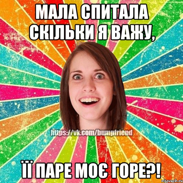 мала спитала скільки я важу, її паре моє горе?!