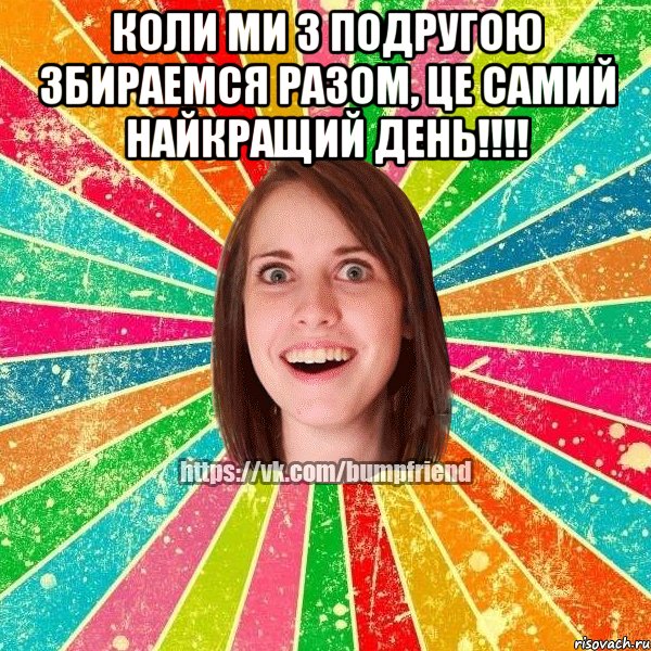 Коли ми з подругою збираемся разом, це самий найкращий день!!!! , Мем Йобнута Подруга ЙоП