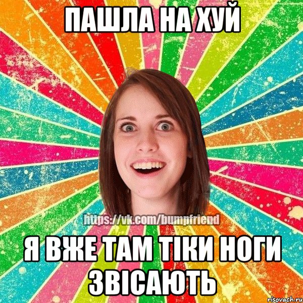пашла на хуй я вже там тіки ноги звісають