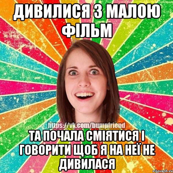 дивилися з малою фільм та почала сміятися і говорити щоб я на неї не дивилася