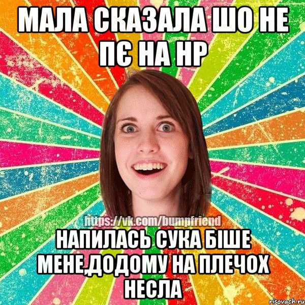мала сказала шо не пє на НР напилась сука біше мене,додому на плечох несла