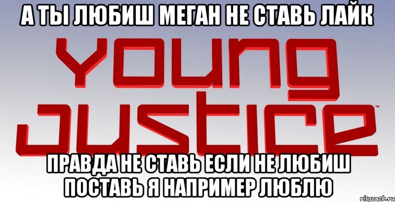 а ты любиш меган не ставь лайк правда не ставь если не любиш поставь я например люблю