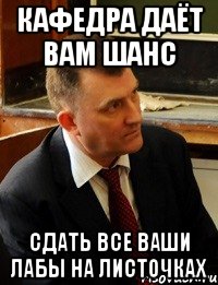 кафедра даёт вам шанс сдать все ваши лабы на листочках