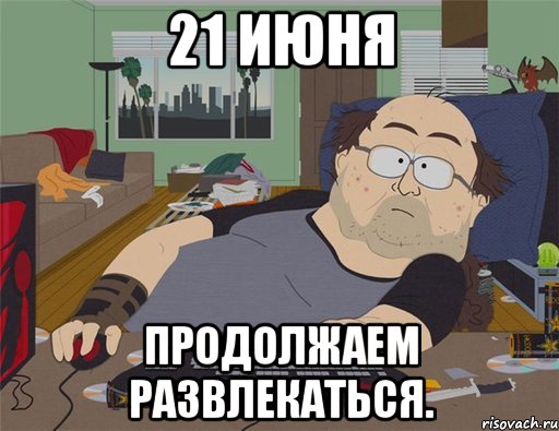 21 Июня Продолжаем развлекаться., Мем   Задрот south park