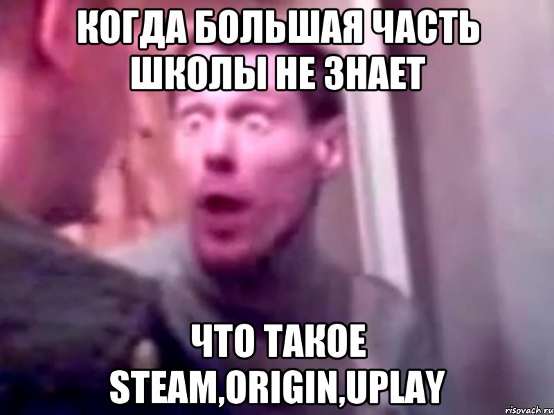 Когда большая часть школы не знает что такое Steam,Origin,uPlay, Мем Запили