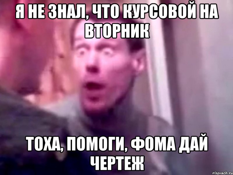 Я не знал, что курсовой на вторник Тоха, помоги, Фома дай чертеж, Мем Запили