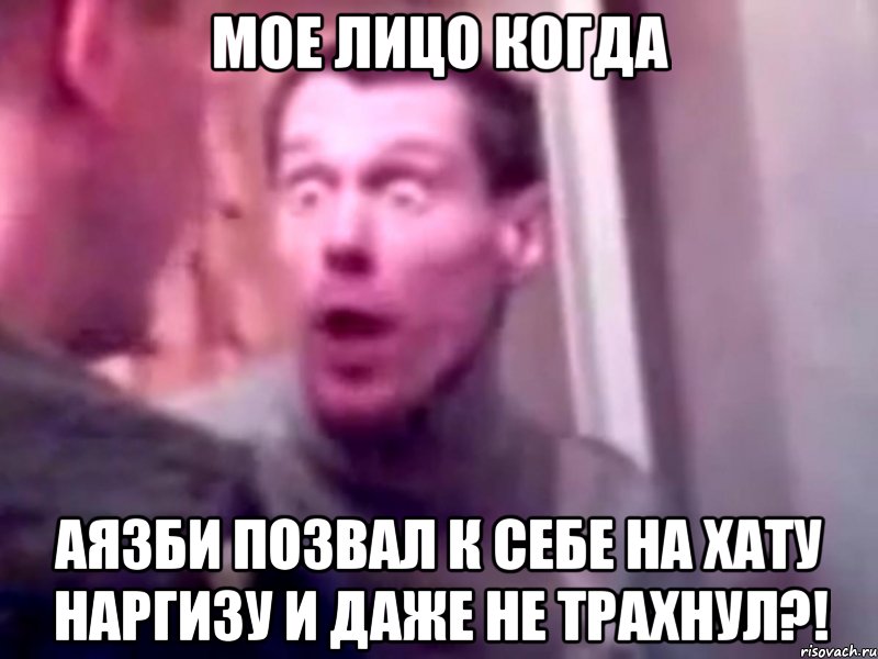 МОЕ ЛИЦО КОГДА АЯЗБИ ПОЗВАЛ К СЕБЕ НА ХАТУ НАРГИЗУ И ДАЖЕ НЕ ТРАХНУЛ?!, Мем Запили