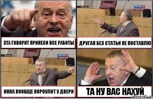 ЭТА ГОВОРИТ ПРИНЕСИ ВСЕ РАБОТЫ ДРУГАЯ БЕЗ СТАТЬИ НЕ ПОСТАВЛЮ ИННА ВООБЩЕ КОРОУЛИТ У ДВЕРИ ТА НУ ВАС НАХУЙ, Комикс жиреновский