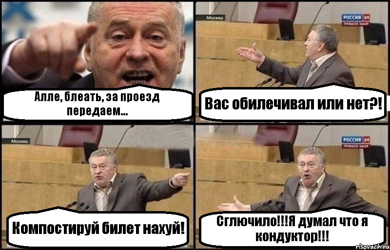 Алле, блеать, за проезд передаем... Вас обилечивал или нет?! Компостируй билет нахуй! Сглючило!!!Я думал что я кондуктор!!!