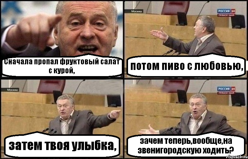 Сначала пропал фруктовый салат с курой, потом пиво с любовью, затем твоя улыбка, зачем теперь,вообще,на звенигородскую ходить?
