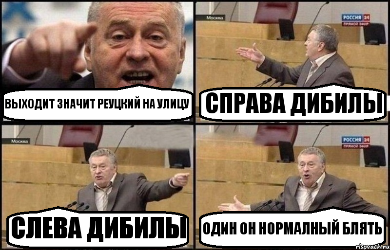 ВЫХОДИТ ЗНАЧИТ РЕУЦКИЙ НА УЛИЦУ СПРАВА ДИБИЛЫ СЛЕВА ДИБИЛЫ ОДИН ОН НОРМАЛНЫЙ БЛЯТЬ