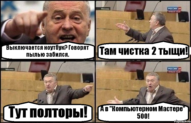 Выключается ноутбук? Говорят пылью забился. Там чистка 2 тыщи! Тут полторы! А в "Компьютерном Мастере" 500!