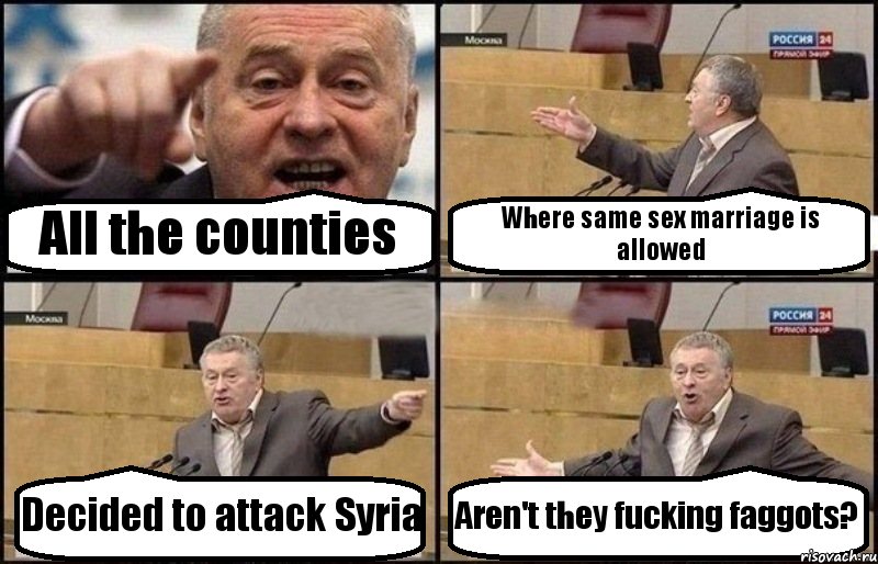 All the counties Where same sex marriage is allowed Decided to attack Syria Aren't they fucking faggots?