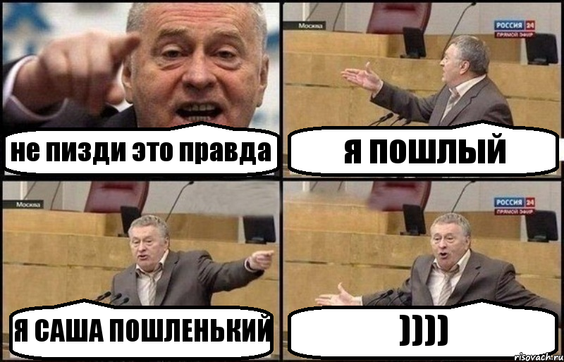 не пизди это правда я пошлый Я САША ПОШЛЕНЬКИЙ ))))