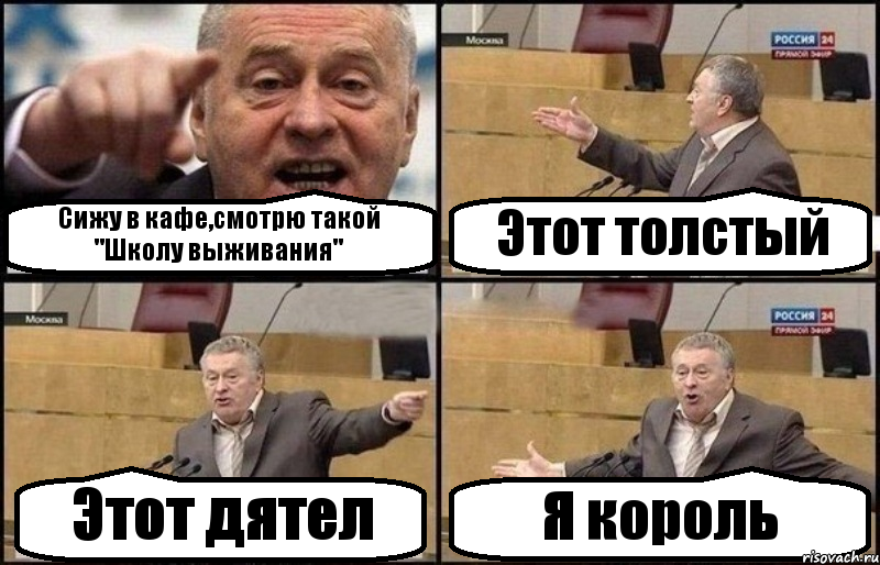 Сижу в кафе,смотрю такой "Школу выживания" Этот толстый Этот дятел Я король