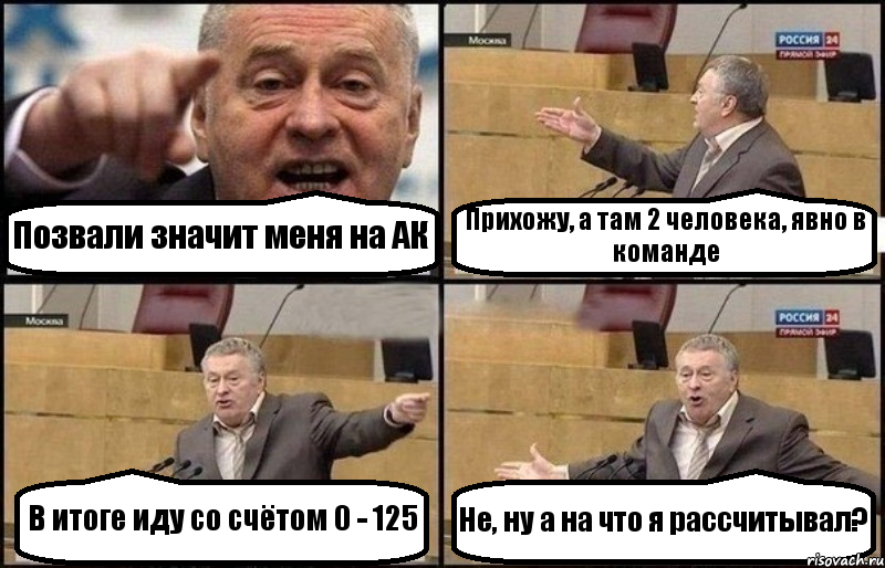 Позвали значит меня на АК Прихожу, а там 2 человека, явно в команде В итоге иду со счётом 0 - 125 Не, ну а на что я рассчитывал?
