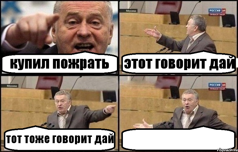 купил пожрать этот говорит дай тот тоже говорит дай 