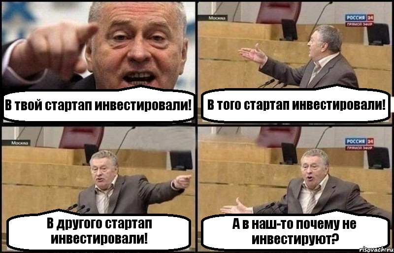 В твой стартап инвестировали! В того стартап инвестировали! В другого стартап инвестировали! А в наш-то почему не инвестируют?