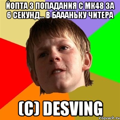 Йопта 3 попадания с мк48 за 6 секунд... В баааньку читера (c) Desving, Мем Злой школьник