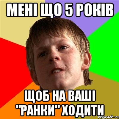 мені що 5 років щоб на ваші "ранки" ходити, Мем Злой школьник