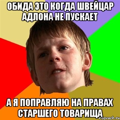 Обида это когда швейцар адлона не пускает а я поправляю на правах старшего товарища, Мем Злой школьник