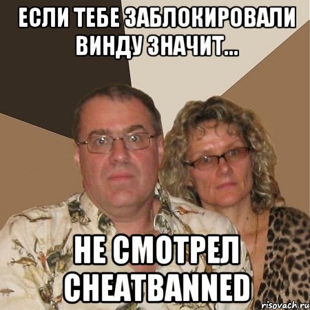 Если тебе заблокировали винду значит... Не смотрел CheatBanned, Мем  Злые родители