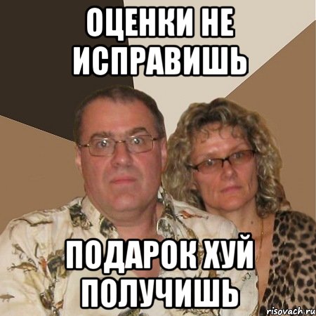 Оценки не исправишь подарок хуй получишь, Мем  Злые родители