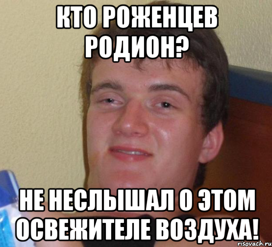 кто роженцев родион? не неслышал о этом освежителе воздуха!, Мем 10 guy (Stoner Stanley really high guy укуренный парень)