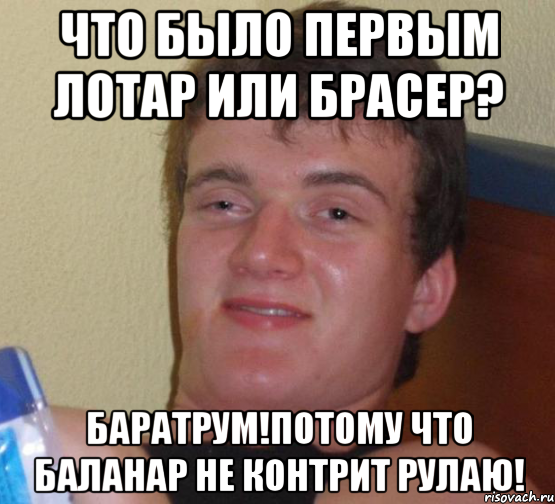 Что было первым лотар или брасер? Баратрум!Потому что Баланар не контрит РУлаю!, Мем 10 guy (Stoner Stanley really high guy укуренный парень)