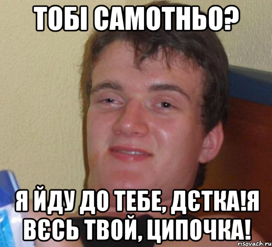 Тобі самотньо? Я йду до тебе, дєтка!я вєсь твой, ципочка!, Мем 10 guy (Stoner Stanley really high guy укуренный парень)