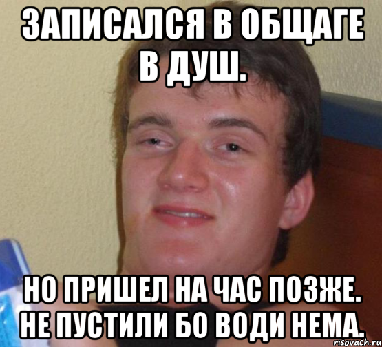 Записался в общаге в душ. Но пришел на час позже. Не пустили бо води нема., Мем 10 guy (Stoner Stanley really high guy укуренный парень)