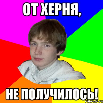 ОТ ХЕРНЯ, НЕ ПОЛУЧИЛОСЬ!