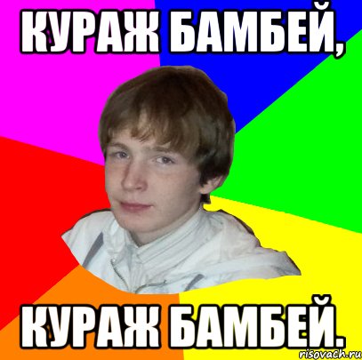 КУРАЖ БАМБЕЙ, КУРАЖ БАМБЕЙ.