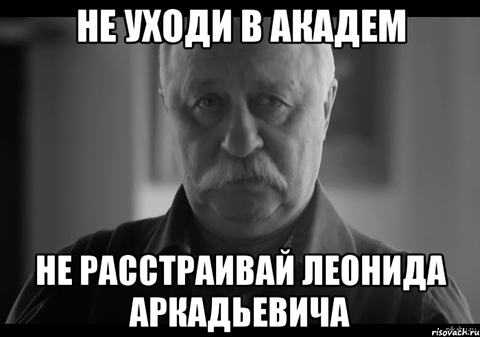 Не уходи в Академ Не расстраивай Леонида Аркадьевича, Мем Не огорчай Леонида Аркадьевича