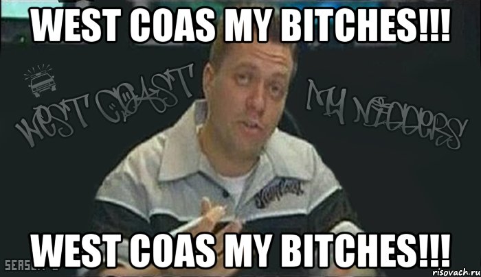 WEst coas my bitches!!! WEst coas my bitches!!!