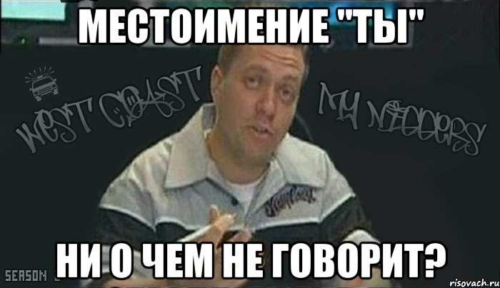 местоимение "ты" ни о чем не говорит?