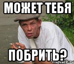 Может тебя Побрить?