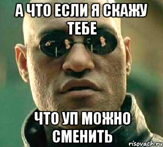 А что если я скажу тебе Что УП можно сменить, Мем  а что если я скажу тебе