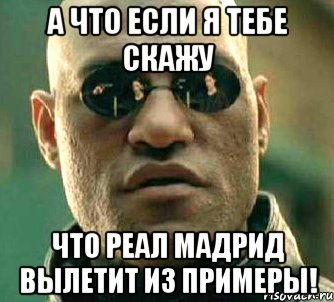 А что если я тебе скажу Что Реал Мадрид вылетит из Примеры!, Мем  а что если я скажу тебе