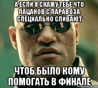 а если я скажу тебе что пацанов с паравоза специально сливают чтоб было кому помогать в финале, Мем  а что если я скажу тебе