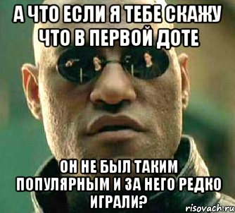 а что если я тебе скажу что в первой доте он не был таким популярным и за него редко играли?, Мем  а что если я скажу тебе