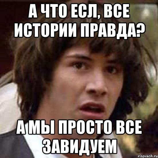 А что есл, все истории правда? А мы просто все завидуем, Мем А что если (Киану Ривз)