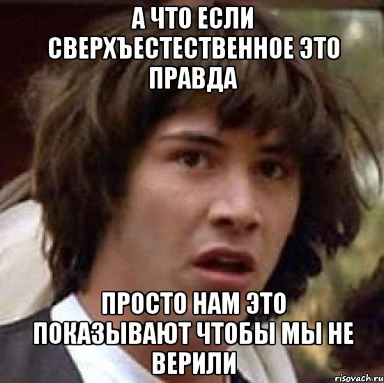 А что если сверхъестественное это правда Просто нам это показывают чтобы мы не верили, Мем А что если (Киану Ривз)