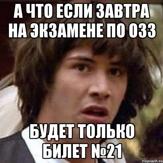 А ЧТО ЕСЛИ ЗАВТРА НА ЭКЗАМЕНЕ ПО ОЗЗ БУДЕТ ТОЛЬКО БИЛЕТ №21, Мем А что если (Киану Ривз)