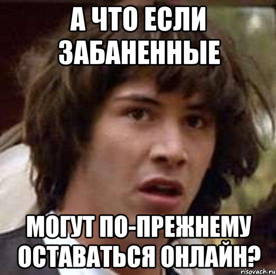 а что если забаненные могут по-прежнему оставаться онлайн?, Мем А что если (Киану Ривз)