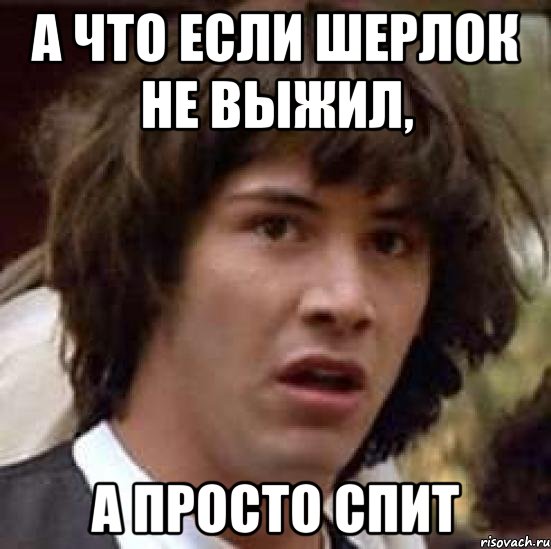 А ЧТО если шерлок не выжил, а просто спит, Мем А что если (Киану Ривз)